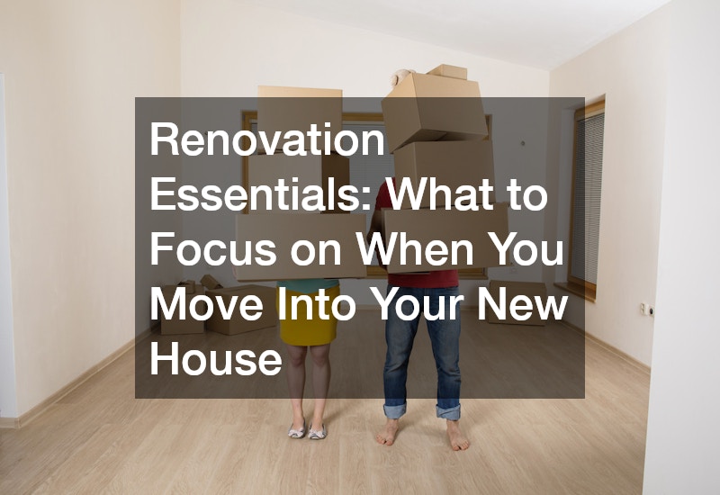 Renovation Essentials What to Focus on When You Move Into Your New House